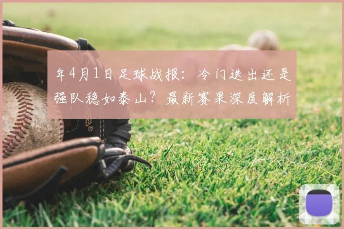 年4月1日足球战报:冷门迭出还是强队稳如泰山?最新赛果深度解析