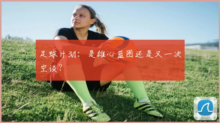 足球计划:是雄心蓝图还是又一次空谈?